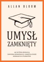 Okładka książki Umysł zamknięty. Jak wyższa edukacja zawiodła demokrację i zubożyła dusze dzisiejszych studentów