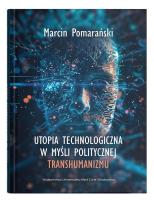 Utopia technologiczna w myśli politycznej transhumanizmu. Autor: Pomarański Marcin. SmakLiter.pl Okładka książki Utopia technologiczna w myśli politycznej transhumanizmu