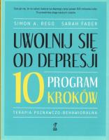 Uwolnij się od depresji. Program 10 kroków (wyd. 2022). Autor: Rego Simon A., Fader Sarah. SmakLiter.pl Okładka książki Uwolnij się od depresji. Program 10 kroków (wyd. 2022)