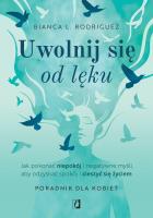 Uwolnij się od lęku. Jak pokonać niepokój i negatywne myśli, aby odzyskać spokój i cieszyć się życiem. Autor: Bianca L. Rodriguez. SmakLiter.pl Okładka książki Uwolnij się od lęku. Jak pokonać niepokój i negatywne myśli, aby odzyskać spokój i cieszyć się życiem