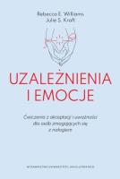 Uzależnienia i emocje. Ćwiczenia z akceptacji i uważności dla osób zmagających się z nałogiem. Autor: Williams Rebecca E., Kraft Julie S.. SmakLiter.pl Okładka książki Uzależnienia i emocje. Ćwiczenia z akceptacji i uważności dla osób zmagających się z nałogiem