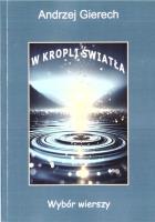 W kropli światła. Wybór wierszy. Autor: Andrzej Gierech. SmakLiter.pl Okładka książki W kropli światła. Wybór wierszy