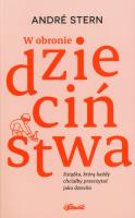 W obronie dzieciństwa. Książka, którą każdy chciałby przeczytać jako dziecko. Autor: André Stern. SmakLiter.pl Okładka książki W obronie dzieciństwa. Książka, którą każdy chciałby przeczytać jako dziecko