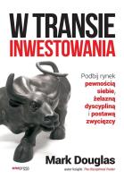 W transie inwestowania. Podbij rynek pewnością siebie, żelazną dyscypliną i postawą zwycięzcy. Autor: Mark Douglas. SmakLiter.pl Okładka książki W transie inwestowania. Podbij rynek pewnością siebie, żelazną dyscypliną i postawą zwycięzcy