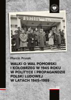 Okładka książki Walki o Wał Pomorski i Kołobrzeg w 1945 roku w polityce i propagandzie Polski Ludowej w latach 1945–1989