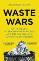 Waste Wars. Dirty Deals, International Rivalries and the Scandalous Afterlife of Rubbish wer. angielska. Autor: Alexander Clapp. SmakLiter.pl Okładka książki Waste Wars. Dirty Deals, International Rivalries and the Scandalous Afterlife of Rubbish wer. angielska