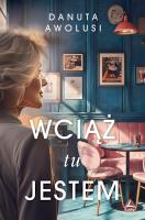 Wciąż tu jestem. Autor: Awolusi Danuta. SmakLiter.pl Okładka książki Wciąż tu jestem