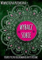 Wewnętrzna przemiana. Wybacz sobie. Autor: praca zviorowa. SmakLiter.pl Okładka książki Wewnętrzna przemiana. Wybacz sobie