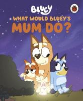 What would Bluey's mum do? Bluey wer. angielska. Autor: Bluey. SmakLiter.pl Okładka książki What would Bluey's mum do? Bluey wer. angielska