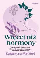 Więcej niż hormony. Jak przywrócić spokój w ciele i dotrzeć do prawdziwej przyczyny problemów hormonalnych. Autor: Katarzyna Wróbel. SmakLiter.pl Okładka książki Więcej niż hormony. Jak przywrócić spokój w ciele i dotrzeć do prawdziwej przyczyny problemów hormonalnych
