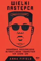 Wielki Następca. Niebiańskie przeznaczenie błyskotliwego towarzysza Kim Dzong Una. Autor: Anna Fifield. SmakLiter.pl Okładka książki Wielki Następca. Niebiańskie przeznaczenie błyskotliwego towarzysza Kim Dzong Una