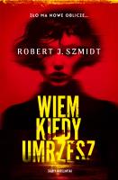 Wiem kiedy umrzesz. Autor: Robert J. Szmidt. SmakLiter.pl Okładka książki Wiem kiedy umrzesz