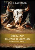 Wierzenia dawnych Słowian. Od mitu do obrzędu. Autor: Kamil Kajkowski. SmakLiter.pl Okładka książki Wierzenia dawnych Słowian. Od mitu do obrzędu
