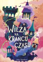 Wieża na krańcu czasu. Autor: Amy Sparkes. SmakLiter.pl Okładka książki Wieża na krańcu czasu