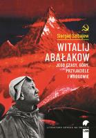 Witalij Abałakow. Jego czasy, góry, przyjaciele i wrogowie – Siergiej Szibajew. Autor: Szibajew Siergiej. SmakLiter.pl Okładka książki Witalij Abałakow. Jego czasy, góry, przyjaciele i wrogowie – Siergiej Szibajew