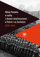 Okładka książki Wkład Polaków w walkę z dwoma totalitaryzmami w Polsce i na Zachodzie (1939–1945 )