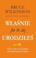Właśnie po to się urodziłeś. 7 kluczy do życia pełnego przewidywalnych  Cudów. Autor: Bruce Wilkinson. SmakLiter.pl Okładka książki Właśnie po to się urodziłeś. 7 kluczy do życia pełnego przewidywalnych  Cudów