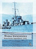 Wojna kwietniowa. Katastrofa Jugosławii 1941. Autor: Dobrzelewski Jarosław. SmakLiter.pl Okładka książki Wojna kwietniowa. Katastrofa Jugosławii 1941