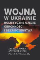 Wojna w Ukrainie. Holistyczne ujęcie obronności.... Autor: Jacek Mrozek, Soboń Andrzej, Piotr Gawliczek. SmakLiter.pl Okładka książki Wojna w Ukrainie. Holistyczne ujęcie obronności...