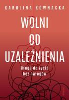 Wolni od uzależnienia. Droga do życia bez nałogów. Autor: Karolina Kownacka. SmakLiter.pl Okładka książki Wolni od uzależnienia. Droga do życia bez nałogów