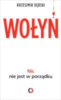 Wołyń. Nic nie jest w porządku. Autor: Dębski Krzesimir. SmakLiter.pl Okładka książki Wołyń. Nic nie jest w porządku