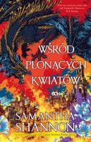 Wśród płonących kwiatów. Autor: Samantha Shannon. SmakLiter.pl Okładka książki Wśród płonących kwiatów