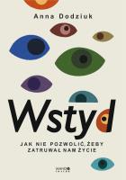 Wstyd Jak nie pozwolić, żeby zatruwał nam życie. Autor: Anna Dodziuk. SmakLiter.pl Okładka książki Wstyd Jak nie pozwolić, żeby zatruwał nam życie