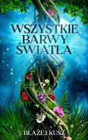 Wszystkie barwy światła. Autor: Kusz Błażej. SmakLiter.pl Okładka książki Wszystkie barwy światła