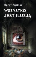 Wszystko jest iluzją. Autor: Kuttner Henry. SmakLiter.pl Okładka książki Wszystko jest iluzją