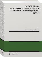 Wybór prawa dla zobowiązań umownych na gruncie rozporządzenia Rzym I. Autor: Lerman-Balsaux Sławomir. SmakLiter.pl Okładka książki Wybór prawa dla zobowiązań umownych na gruncie rozporządzenia Rzym I