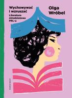Okładka książki Wychowywać i wzruszać. Literatura młodzieżowa PRL-u