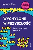 Wychylone w przyszłość. Jak zmienić świat na lepsze. Autor: Joanna Erbel. SmakLiter.pl Okładka książki Wychylone w przyszłość. Jak zmienić świat na lepsze