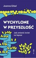 Wychylone w przyszłość. Jak zmienić świat na lepsze. Autor: Joanna Erbel. SmakLiter.pl Okładka książki Wychylone w przyszłość. Jak zmienić świat na lepsze