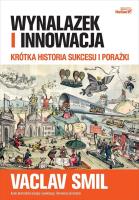 Wynalazek i innowacja. Krótka historia sukcesu i porażki. Autor: Smil Vaclav. SmakLiter.pl Okładka książki Wynalazek i innowacja. Krótka historia sukcesu i porażki