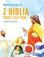 Z Biblią przez cały rok. Opowieści dla dzieci. Autor: Oszajca Wacław. SmakLiter.pl Okładka książki Z Biblią przez cały rok. Opowieści dla dzieci