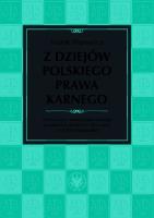 Okładka książki Z dziejów polskiego prawa karnego. Prawo karne i nauka prawa karnego na ziemiach polskich w XIX wiek