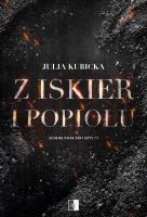 Z iskier i popiołów. Autor: Julia Kubicka. SmakLiter.pl Okładka książki Z iskier i popiołów