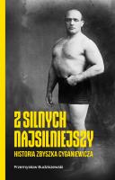 Z silnych najsilniejszy. Historia Zbyszka Cyganiewicza. Autor: Przemysław Budziszewski. SmakLiter.pl Okładka książki Z silnych najsilniejszy. Historia Zbyszka Cyganiewicza