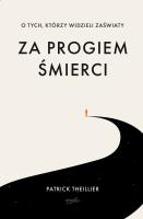 Za progiem śmierci. O tych, którzy widzieli zaświaty. Autor: Patrick Theillier. SmakLiter.pl Okładka książki Za progiem śmierci. O tych, którzy widzieli zaświaty