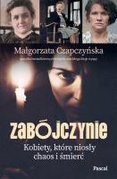 Zabójczynie. Kobiety, które niosły chaos i śmierć. Autor: Małgorzata Czapczyńska. SmakLiter.pl Okładka książki Zabójczynie. Kobiety, które niosły chaos i śmierć