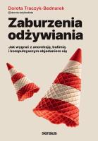Zaburzenia odżywiania. Jak zwyciężyć z anoreksją, bulimią i kompulsywnym objadaniem się. Autor: Dorota Traczyk-Bednarek. SmakLiter.pl Okładka książki Zaburzenia odżywiania. Jak zwyciężyć z anoreksją, bulimią i kompulsywnym objadaniem się