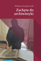 Zachęta do archiwistyki. Autor: Waldemar Chorążyczewski (red.). SmakLiter.pl Okładka książki Zachęta do archiwistyki