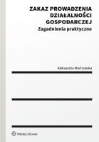 Zakaz prowadzenia działalności gospodarczej w postępowaniu upadłościowym. Autor: Machowska Aleksandra. SmakLiter.pl Okładka książki Zakaz prowadzenia działalności gospodarczej w postępowaniu upadłościowym