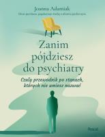 Zanim pójdziesz do psychiatry. Czuły przewodnik po stanach, których nie umiesz nazwać. Autor: Adamiak Joanna. SmakLiter.pl Okładka książki Zanim pójdziesz do psychiatry. Czuły przewodnik po stanach, których nie umiesz nazwać