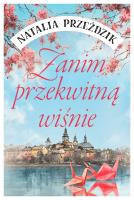 Zanim przekwitną wiśnie. Autor: Przeździk Natalia. SmakLiter.pl Okładka książki Zanim przekwitną wiśnie