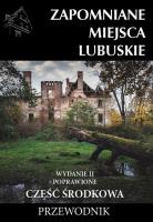 Zapomniane miejsca Lubuskie cz. środkowa w.2. Autor:   Praca zbiorowa. SmakLiter.pl Okładka książki Zapomniane miejsca Lubuskie cz. środkowa w.2