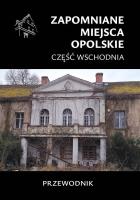 Zapomniane miejsca. Opolskie cz.wschodnia. Autor:   Praca zbiorowa. SmakLiter.pl Okładka książki Zapomniane miejsca. Opolskie cz.wschodnia