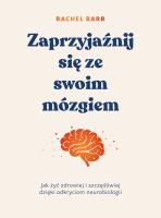 Okładka książki Zaprzyjaźnij się ze swoim mózgiem. Jak żyć zdrowiej i szczęśliwiej dzięki odkryciom neurobiologii