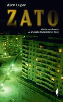 ZATO. Miasta zamknięte w Związku Radzieckim i Rosji. Autor: Alice Lugen. SmakLiter.pl Okładka książki ZATO. Miasta zamknięte w Związku Radzieckim i Rosji