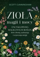 Okładka książki Zioła magii i mocy. Encyklopedia magicznych roślin, które chronią, uzdrawiają i oczyszczają energię
